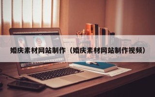乐陵婚庆素材网站制作（婚庆素材网站制作视频）