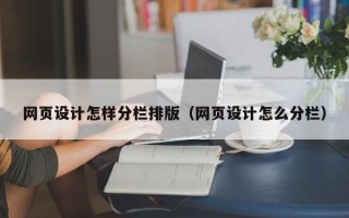 乐陵网页设计怎样分栏排版（网页设计怎么分栏）